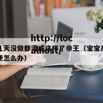 宝宝几天没做都湿成这样了帝王（宝宝几天没拉大便怎么办）